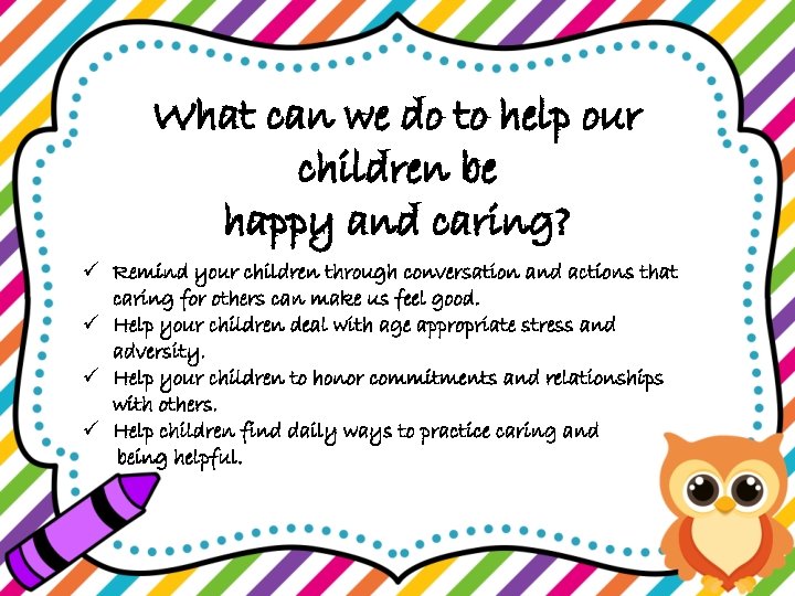 What can we do to help our children be happy and caring? ü Remind