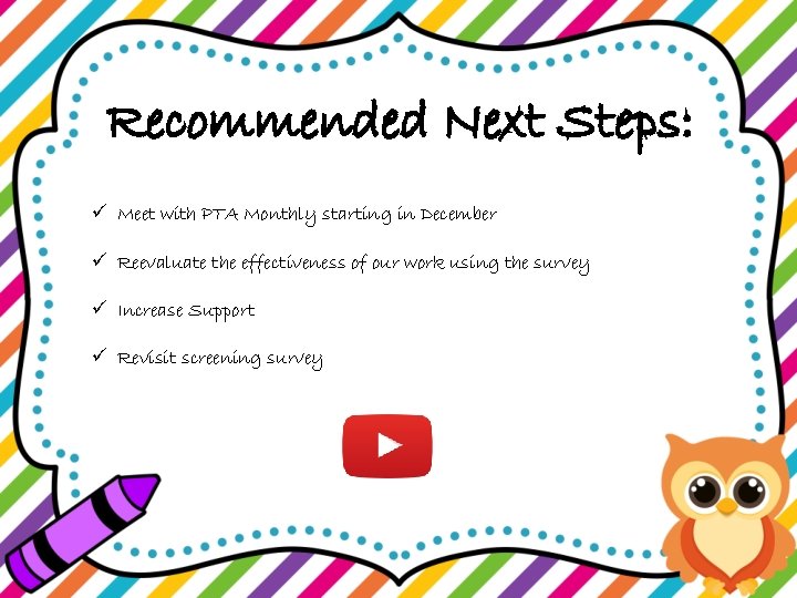 Recommended Next Steps: ü Meet with PTA Monthly starting in December ü Reevaluate the