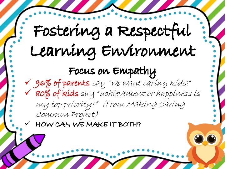 Fostering a Respectful Learning Environment Focus on Empathy ü 96% of parents say “we