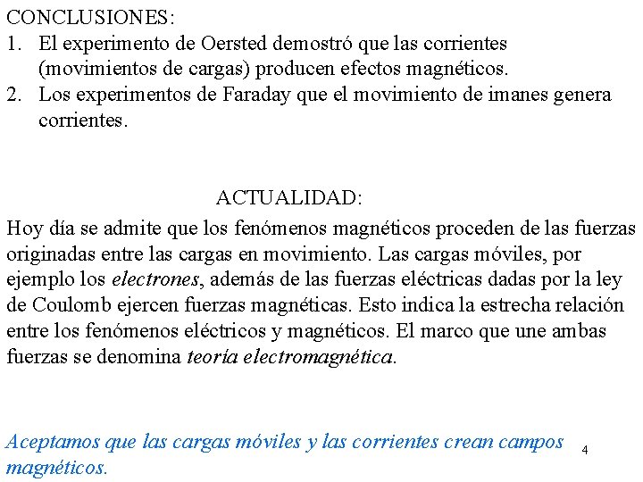 CONCLUSIONES: 1. El experimento de Oersted demostró que las corrientes (movimientos de cargas) producen CONCLUSIONES: 1. El experimento de Oersted demostró que las corrientes (movimientos de cargas) producen