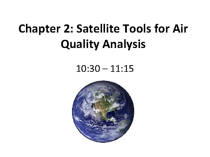 Chapter 2: Satellite Tools for Air Quality Analysis 10: 30 – 11: 15 Chapter 2: Satellite Tools for Air Quality Analysis 10: 30 – 11: 15