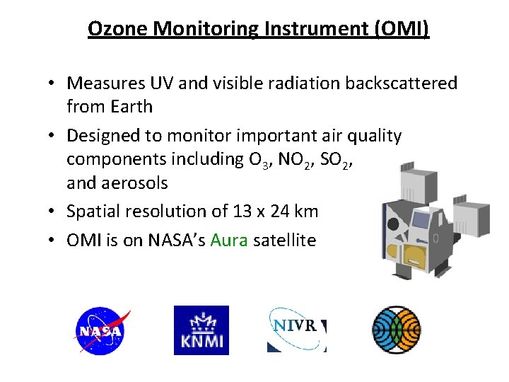 Ozone Monitoring Instrument (OMI) • Measures UV and visible radiation backscattered from Earth • Ozone Monitoring Instrument (OMI) • Measures UV and visible radiation backscattered from Earth •