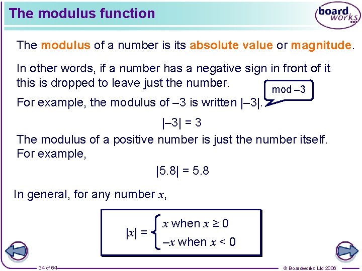 The modulus function The modulus of a number is its absolute value or magnitude.