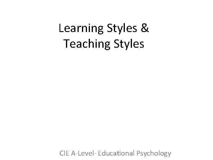 Learning Styles & Teaching Styles CIE A-Level- Educational Psychology 