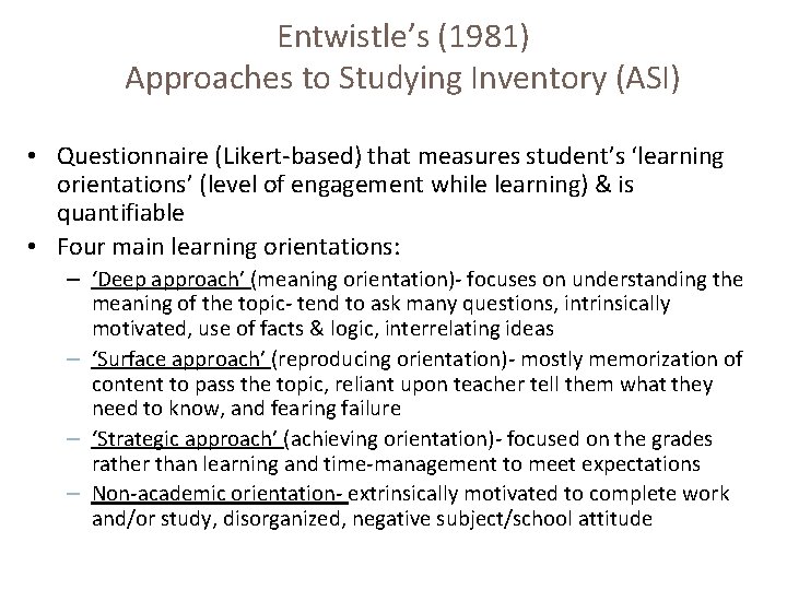 Entwistle’s (1981) Approaches to Studying Inventory (ASI) • Questionnaire (Likert-based) that measures student’s ‘learning