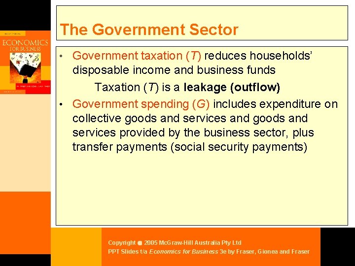 The Government Sector • Government taxation (T) reduces households’ disposable income and business funds