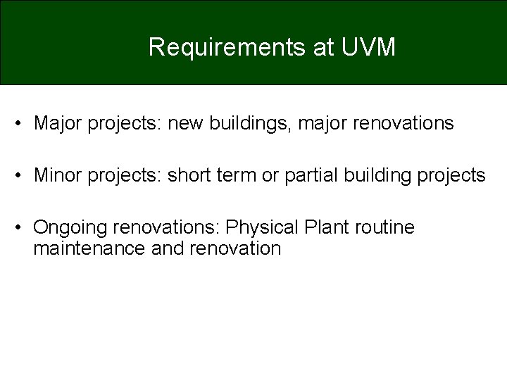 Requirements at UVM • Major projects: new buildings, major renovations • Minor projects: short