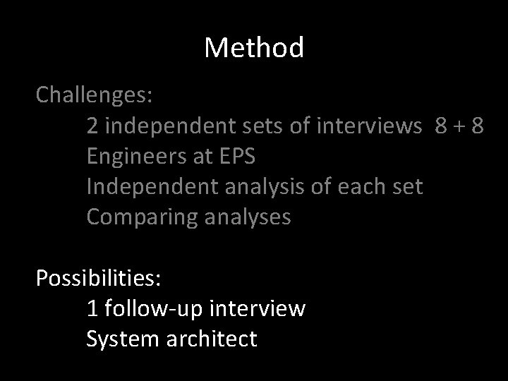 Method Challenges: 2 independent sets of interviews 8 + 8 Engineers at EPS Independent