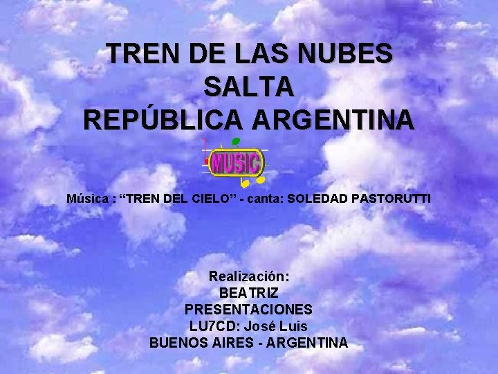 TREN DE LAS NUBES SALTA REPÚBLICA ARGENTINA Música : “TREN DEL CIELO” - canta: