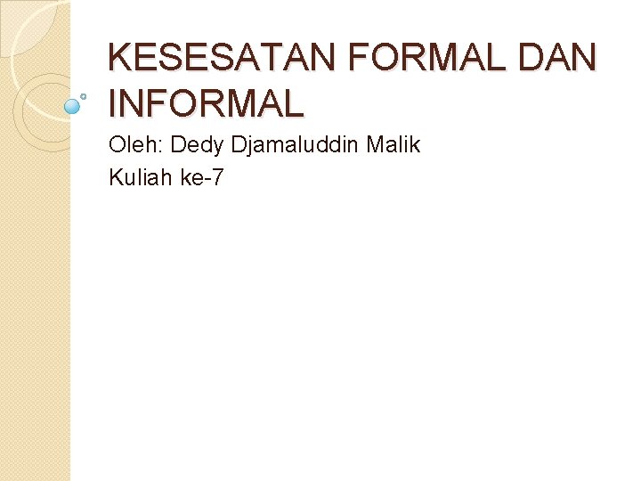KESESATAN FORMAL DAN INFORMAL Oleh: Dedy Djamaluddin Malik Kuliah ke-7 