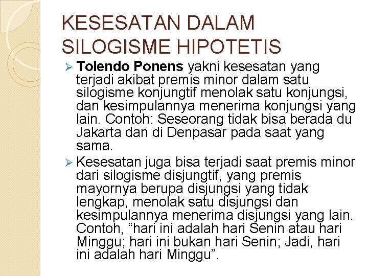 KESESATAN DALAM SILOGISME HIPOTETIS Ø Tolendo Ponens yakni kesesatan yang terjadi akibat premis minor