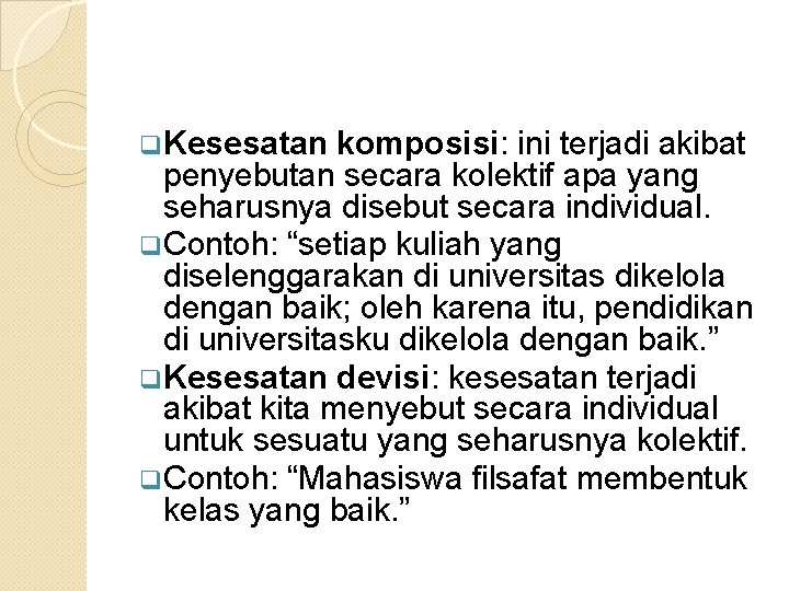 q. Kesesatan komposisi: ini terjadi akibat penyebutan secara kolektif apa yang seharusnya disebut secara q. Kesesatan komposisi: ini terjadi akibat penyebutan secara kolektif apa yang seharusnya disebut secara