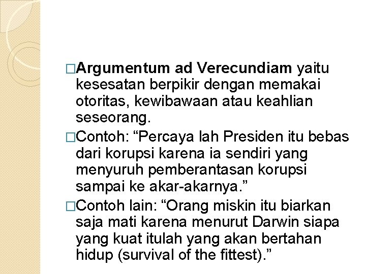 �Argumentum ad Verecundiam yaitu kesesatan berpikir dengan memakai otoritas, kewibawaan atau keahlian seseorang. �Contoh: �Argumentum ad Verecundiam yaitu kesesatan berpikir dengan memakai otoritas, kewibawaan atau keahlian seseorang. �Contoh:
