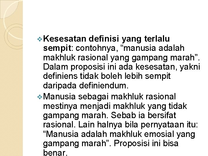 v. Kesesatan definisi yang terlalu sempit: contohnya, “manusia adalah makhluk rasional yang gampang marah”.