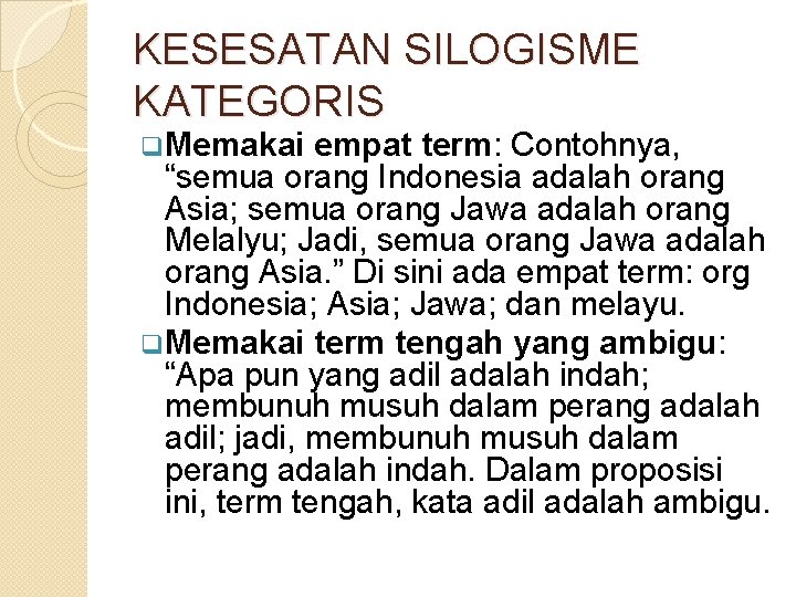 KESESATAN SILOGISME KATEGORIS q. Memakai empat term: Contohnya, “semua orang Indonesia adalah orang Asia; KESESATAN SILOGISME KATEGORIS q. Memakai empat term: Contohnya, “semua orang Indonesia adalah orang Asia;