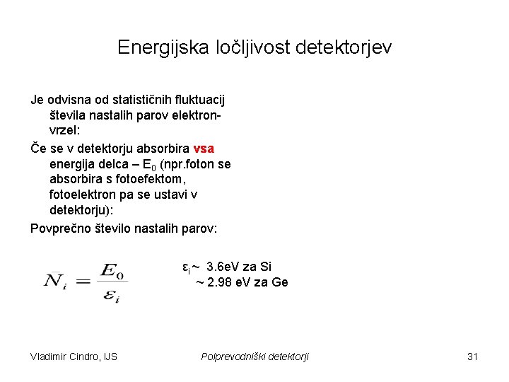 Energijska ločljivost detektorjev Je odvisna od statističnih fluktuacij števila nastalih parov elektronvrzel: Če se