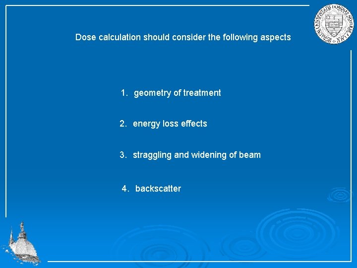 Dose calculation should consider the following aspects 1. geometry of treatment 2. energy loss