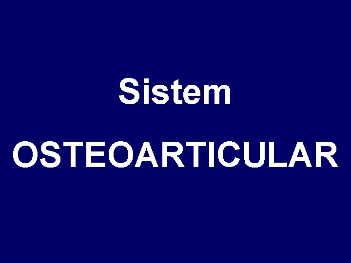 Sistem OSTEOARTICULAR 