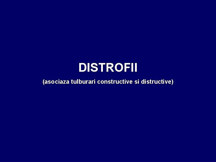 DISTROFII (asociaza tulburari constructive si distructive) 