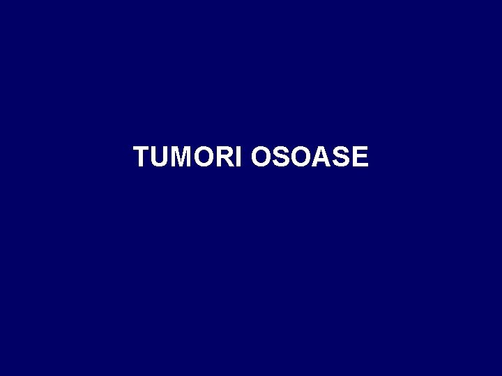 TUMORI OSOASE 