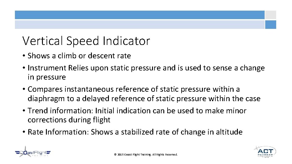 Vertical Speed Indicator • Shows a climb or descent rate • Instrument Relies upon