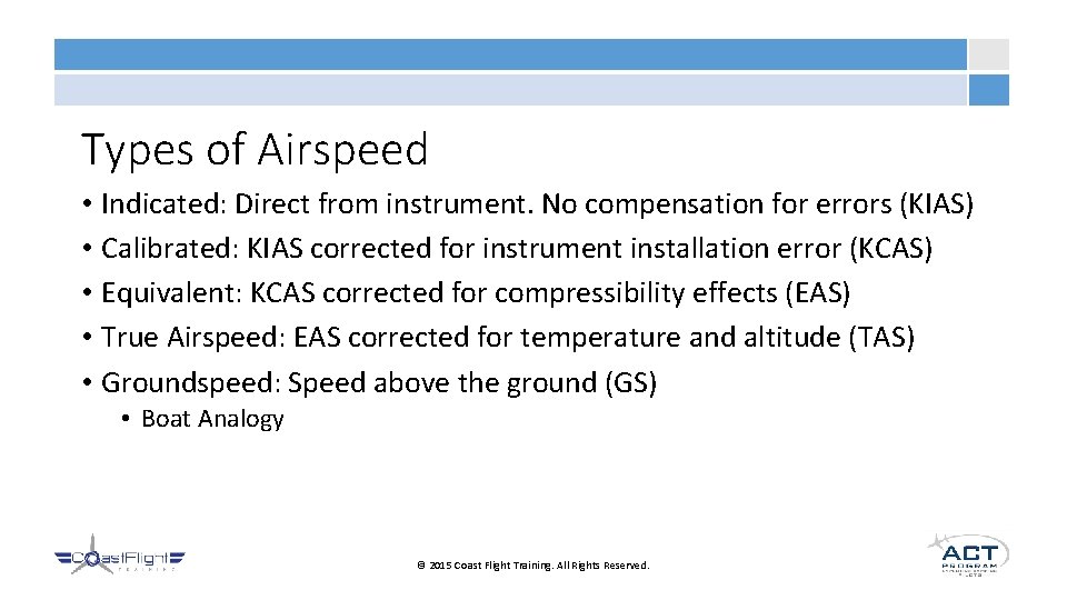 Types of Airspeed • Indicated: Direct from instrument. No compensation for errors (KIAS) •