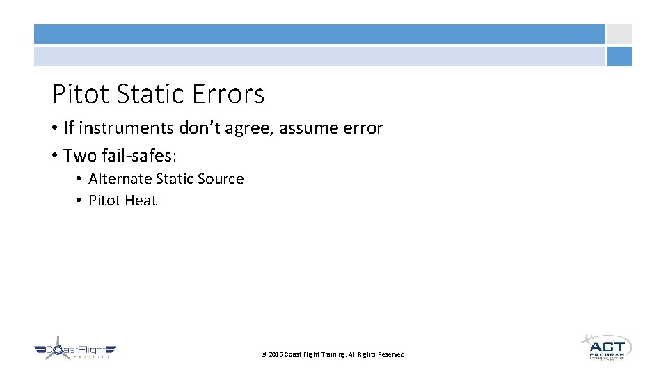 Pitot Static Errors • If instruments don’t agree, assume error • Two fail-safes: •