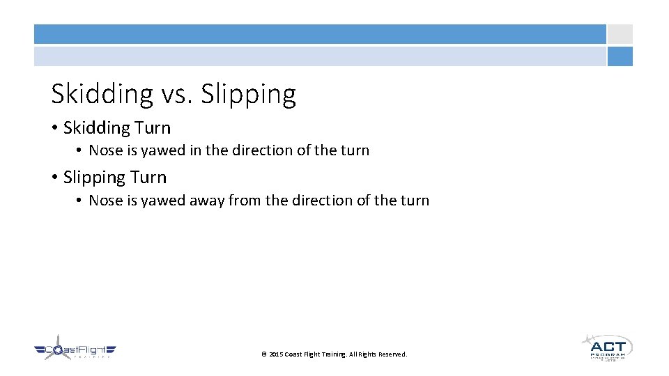 Skidding vs. Slipping • Skidding Turn • Nose is yawed in the direction of