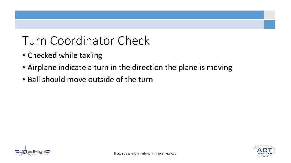 Turn Coordinator Check • Checked while taxiing • Airplane indicate a turn in the