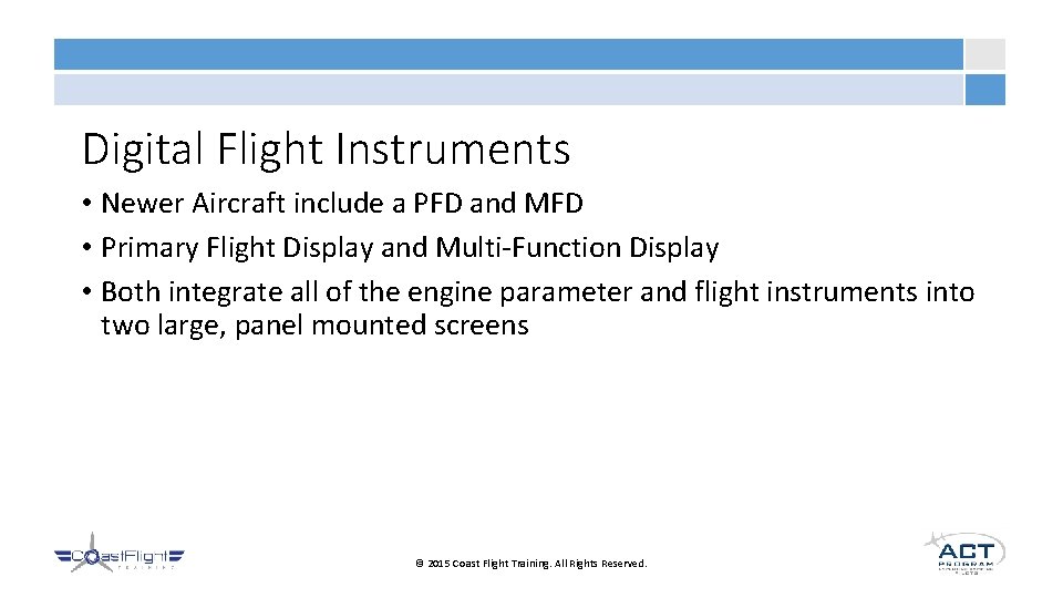 Digital Flight Instruments • Newer Aircraft include a PFD and MFD • Primary Flight