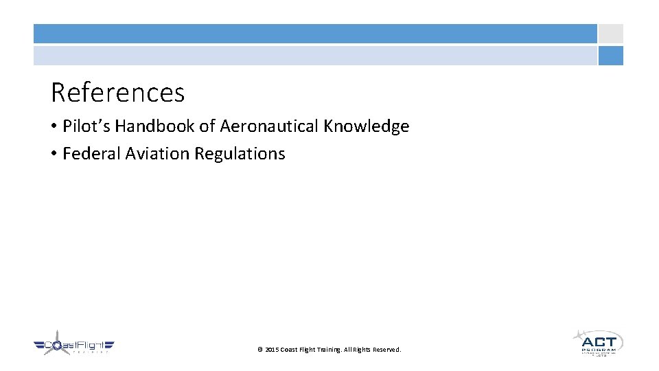 References • Pilot’s Handbook of Aeronautical Knowledge • Federal Aviation Regulations © 2015 Coast