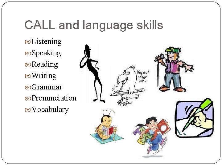 CALL and language skills Listening Speaking Reading Writing Grammar Pronunciation Vocabulary 