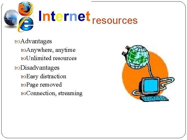 resources Advantages Anywhere, anytime Unlimited resources Disadvantages Easy distraction Page removed Connection, streaming 