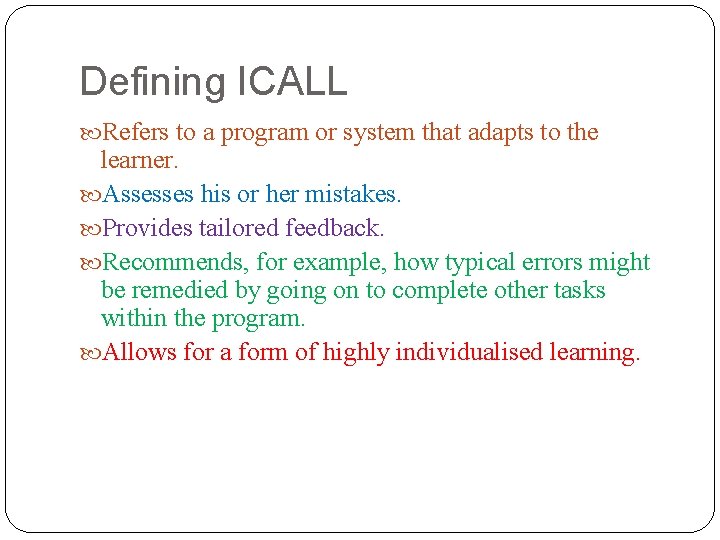 Defining ICALL Refers to a program or system that adapts to the learner. Assesses