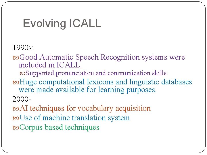 Evolving ICALL 1990 s: Good Automatic Speech Recognition systems were included in ICALL. Supported