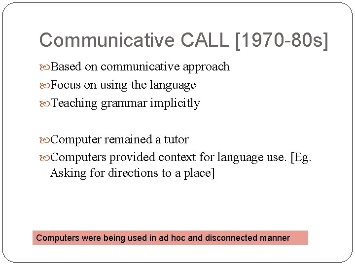 Communicative CALL [1970 -80 s] Based on communicative approach Focus on using the language