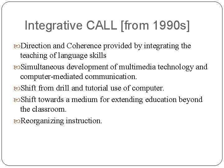 Integrative CALL [from 1990 s] Direction and Coherence provided by integrating the teaching of