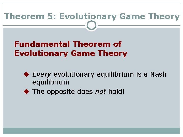 Theorem 5: Evolutionary Game Theory Fundamental Theorem of Evolutionary Game Theory u Every evolutionary