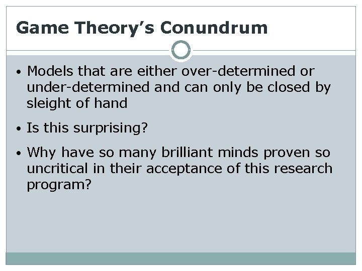 Game Theory’s Conundrum • Models that are either over-determined or under-determined and can only