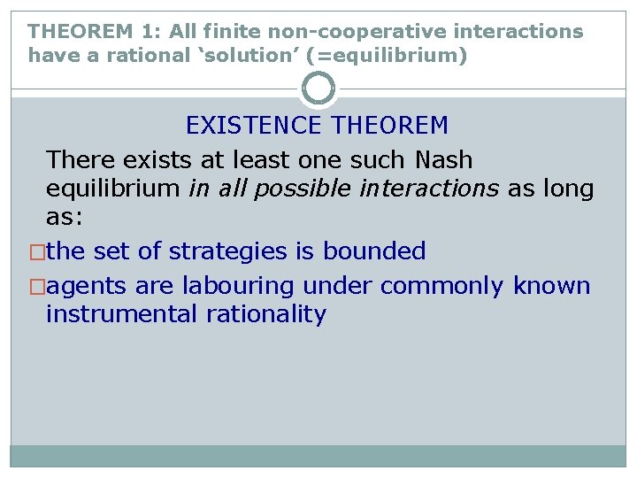 THEOREM 1: All finite non-cooperative interactions have a rational ‘solution’ (=equilibrium) EXISTENCE THEOREM There