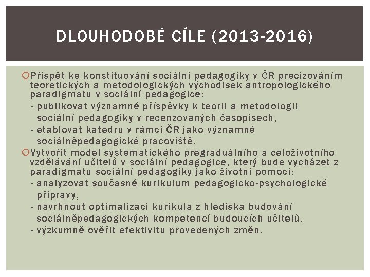 DLOUHODOBÉ CÍLE (2013 -2016) Přispět ke konstituování sociální pedagogiky v ČR precizováním teoretických a