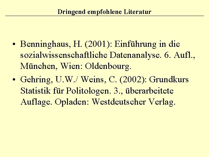 Dringend empfohlene Literatur • Benninghaus, H. (2001): Einführung in die sozialwissenschaftliche Datenanalyse. 6. Aufl.