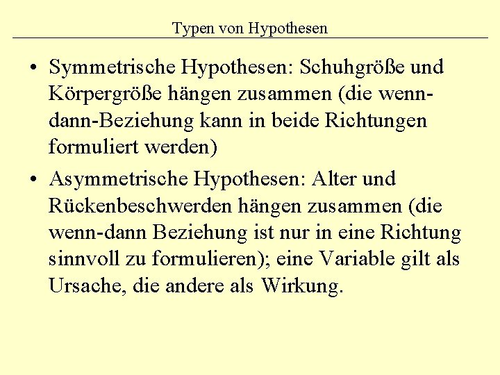 Typen von Hypothesen • Symmetrische Hypothesen: Schuhgröße und Körpergröße hängen zusammen (die wenndann-Beziehung kann