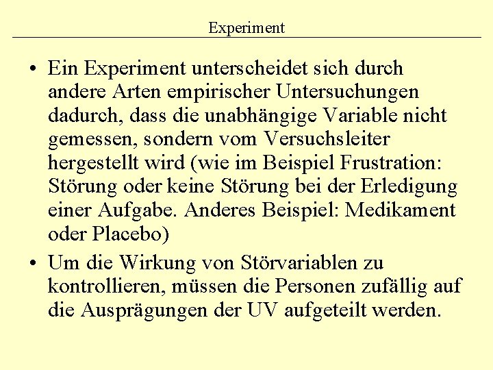 Experiment • Ein Experiment unterscheidet sich durch andere Arten empirischer Untersuchungen dadurch, dass die