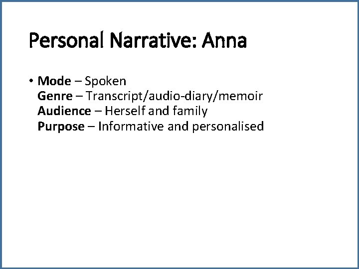 Personal Narrative: Anna • Mode – Spoken Genre – Transcript/audio-diary/memoir Audience – Herself and