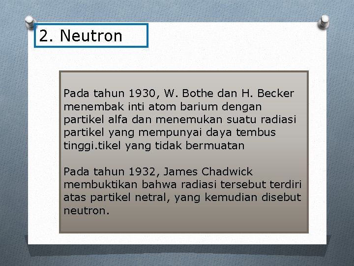 2. Neutron Pada tahun 1930, W. Bothe dan H. Becker menembak inti atom barium