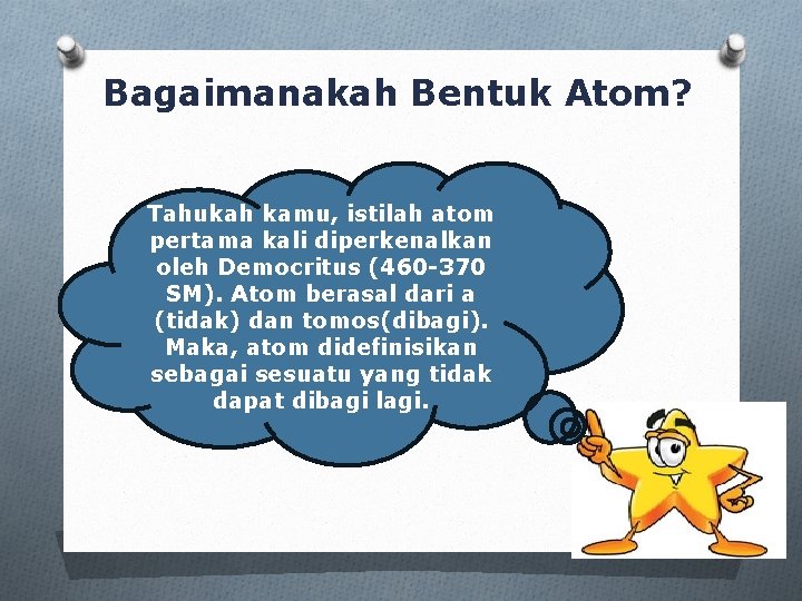 Bagaimanakah Bentuk Atom? Tahukah kamu, istilah atom pertama kali diperkenalkan oleh Democritus (460 -370