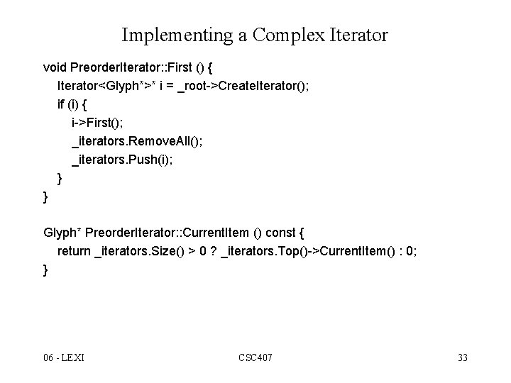 Implementing a Complex Iterator void Preorder. Iterator: : First () { Iterator<Glyph*>* i =