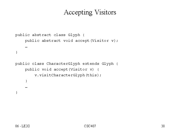 Accepting Visitors public abstract class Glyph { public abstract void accept(Visitor v); … }