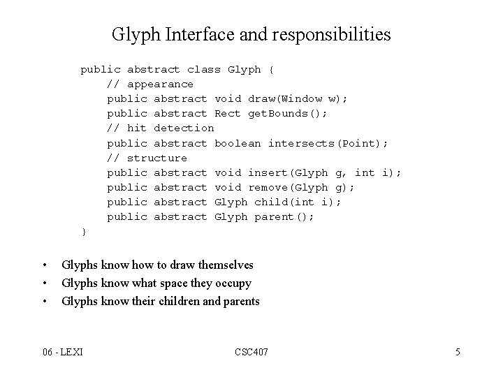 Glyph Interface and responsibilities public abstract class Glyph { // appearance public abstract void